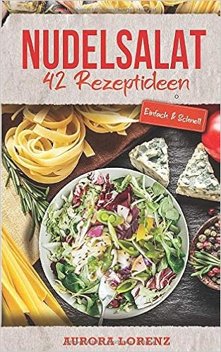 Nudelsalat 42 Einfache Rezeptideen Fur Deine Familienfeier Party Firmenfeier Oder Singlehaushalt German Edition Lorenz Aurora 9781093161229 Amazon Com Books 