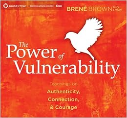 The Power of Vulnerability: Teachings on Authenticity, Connection and Courage The Power of Vulnerability: Teachings on Authenticity, Connection and Courage