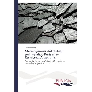 Metalogénesis del distrito polimetálico Purísima–Rumicruz, Argentina: Geología de un depósito vetiforme en el Noroeste Argentino (Spanish Editi