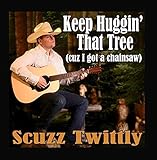 Keep Huggin' that Tree (Cuz I Got a Chainsaw)