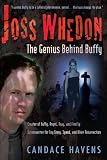 Joss Whedon: The Genius Behind Buffy by Candace Havens