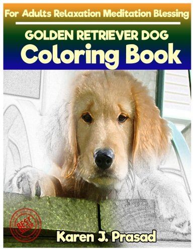 GOLDEN RETRIEVER DOG Coloring book for Adults Relaxation Meditation Blessing: Sketches Coloring Book Grayscale Pictures by Karen Prasad