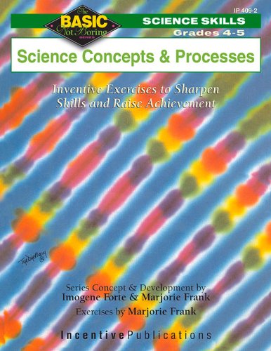 Science Concepts and Processes Grades 4-5: Inventive Exercises to Sharpen Skills and Raise Achieveme Science Concepts and Processes Grades 4-5: Inventive Exercises to Sharpen Skills and Raise Achieveme