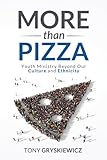 More Than Pizza: Youth Ministry Beyond Our Culture and Ethnicity. by Tony Gryskiewicz