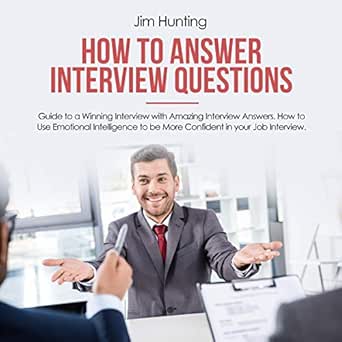 Amazon Com How To Answer Interview Questions Guide To A Winning Interview With Amazing Interview Answers How To Use Emotional Intelligence To Be More Confident In Your Job Interview Audible Audio Edition Jim