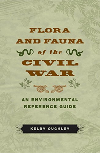 Flora and Fauna of the Civil War: An Environmental Reference Guide by Kelby Ouchley