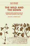 The Wild and the Sown : Botany and Agriculture in Western Europe, 1350-1850, Ambrosoli, Mauro, 0521465095