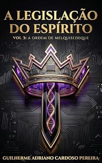 Livro A ORDEM DE MELQUISEDEQUE: Estratégia, Comunidade e a Ofensiva Final (A Legislação do Espírito Livro 3)