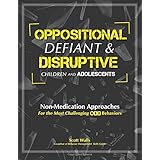 Oppositional, Defiant &amp; Disruptive Children and Adolescents: Non-Medication Approaches for the Most Challenging ODD Behaviors