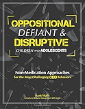 Oppositional, Defiant &amp; Disruptive Children and Adolescents: Non-Medication Approaches for the Most Challenging ODD Behaviors