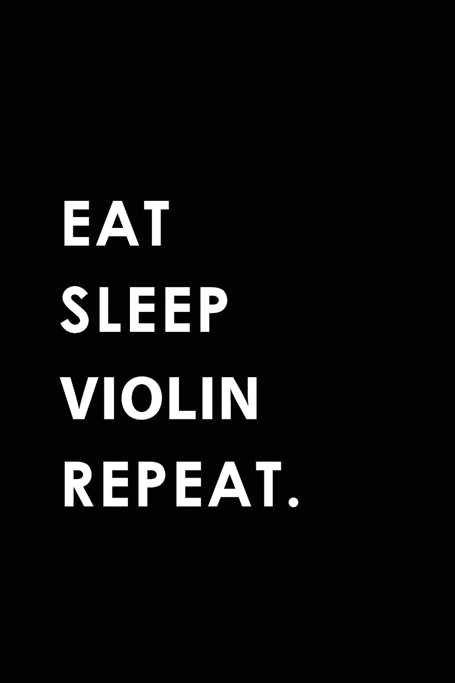 EAT SLEEP VIOLIN REPEAT: Blank Lined 6x9 VIOLIN Passion and Hobby Journal/Notebooks as Gift for the ones who eat, sleep and live it forever.
