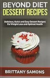 Beyond Diet Dessert Recipes: Delicious, Quick and Easy Dessert Recipes For Weight Loss and Optimal Health