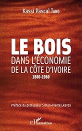 Le  bois dans l'économie de la Côte d'Ivoire coloniale, 1880-1960