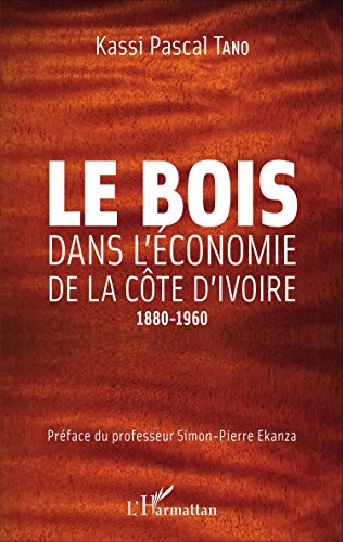 Le  bois dans l'économie de la Côte d'Ivoire coloniale, 1880-1960