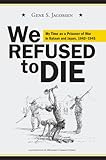 We Refused to Die: My time as a prisoner of war in Bataan and Japan, 1942-1945 by 