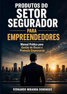Livro Produtos do Setor Segurador para Empreendedores: Manual Prático para Gestão de Riscos e Proteção Empresarial