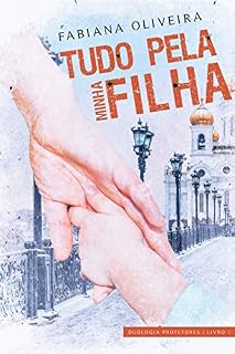 Livro Tudo Pela Minha Filha (Protetores Livro 1)