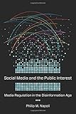Philip M. Napoli, "Social Media and the Public Interest: Media Regulation in the Disinformation Age" (Columbia UP, 2019)