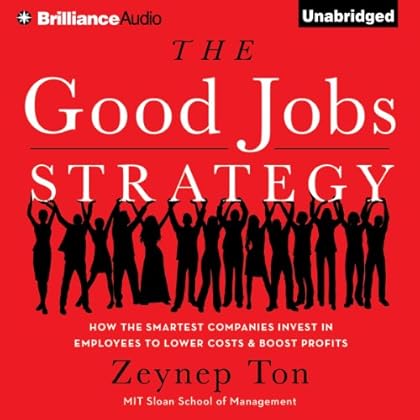 The Good Jobs Strategy: How the Smartest Companies Invest in Employees to Lower Costs and Boost Profits