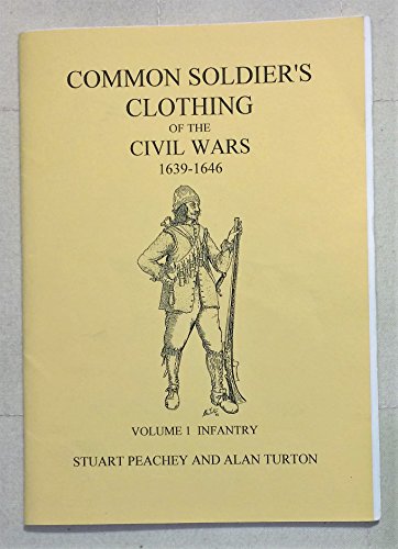Common Soldier's Clothing of the Civil Wars 1639-1646: Infantry v. 1 (English Civil War Battles) (Vol 1)