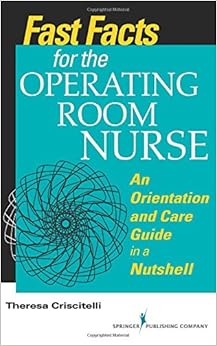 Fast Facts for the Operating Room Nurse: An Orientation and Care Guide in a Nutshell (Volume 1) Fast Facts for the Operating Room Nurse: An Orientation and Care Guide in a Nutshell (Volume 1)