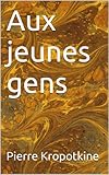 Aux jeunes gens (Essais t. 11) (French Edition) by Pierre Kropotkine