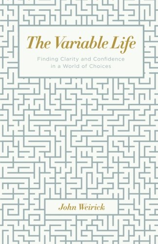 The Variable Life: Finding Clarity and Confidence in a World of Choices