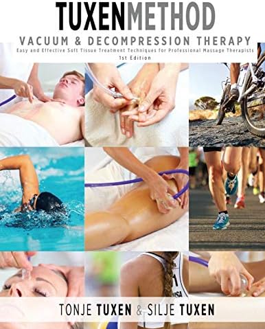TuxenMethod Vacuum & Decompression Therapy: Easy and Effective Soft Tissue Treatment Techniques for Professional Massage Therapists