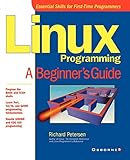 Linux Programming: A Beginner's Guide (Beginner's Guide (Osborne Mcgraw Hill)) by Richard Petersen