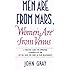 Men Are from Mars, Women Are From Venus - A Practical Guide For Improving Communication and Getting What You Want In Your Relationships