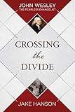 Crossing the Divide: John Wesley, the Fearless Evangelist by Jake Hanson