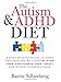 The Autism & ADHD Diet: A Step-by-Step Guide to Hope and Healing by Living Gluten Free and Casein Free (GFCF) and Other Interventions