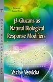 B-Glucans As Natural Biological Response Modifiers (Biochemistry Research Trends)