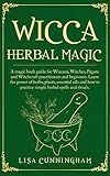 Wicca Herbal Magic: A magic book guide for Wiccans, Witches, Pagans and Witchcraft practitioners and by Lisa Cunningham