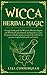 Wicca Herbal Magic: A magic book guide for Wiccans, Witches, Pagans and Witchcraft practitioners and by Lisa Cunningham