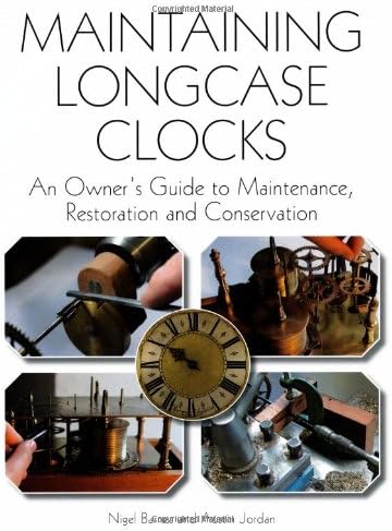 Maintaining Longcase Clocks: An Owner's Guide to Maintenance, Restoration and Conservation