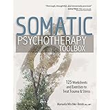 Somatic Psychotherapy Toolbox: 125 Worksheets and Exercises to Treat Trauma &amp; Stress