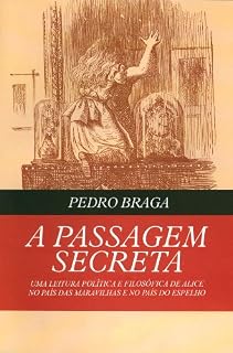 Livro A Passagem Secreta; uma leitura política e filosófica de Alice no País das Maravilhas e no País do Espelho