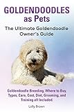 Goldendoodles as Pets: Goldendoodle Breeding, Where to Buy, Types, Care, Cost, Diet, Grooming, and T by Lolly Brown