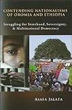 Contending Nationalisms of Oromia and Ethiopia : Struggling for Statehood, Sovereignty, and Multinational Democracy, Jalata, Asafa, 1586842803