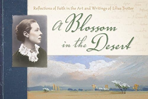A Blossom in the Desert: Reflections of Faith in the Art and Writings of Lilias Trotter Paperback – June 15, 2016