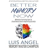 Better Memory Now: Memory Training Tips to Creatively Learn Anything Quickly