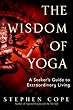 The Wisdom of Yoga: A Seeker's Guide to Extraordinary Living