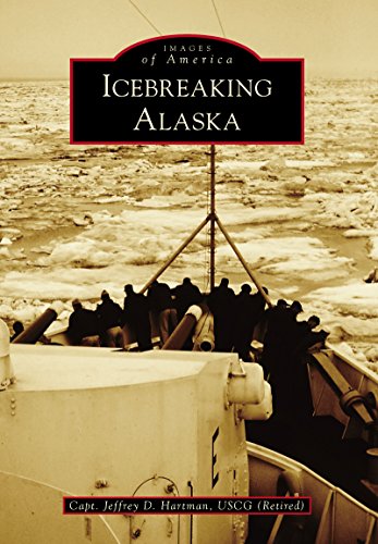 Icebreaking Alaska (Images of America) by Capt. Jeffrey D. Hartman USCG (Retired)