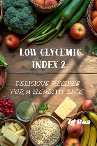Low glycemic index 2: Delicious Recipes for a Healthy Life