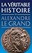 La Véritable histoire d'Alexandre le Grand (La Véritable Histoire de... t. 3) (French Edition) by Jean Malye