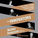 The Innovators: How a Group of Hackers, Geniuses, and Geeks Created the Digital Revolution by 