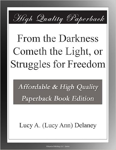 From The Darkness Cometh The Light Or Struggles For Freedom Delaney Lucy A Lucy Ann Amazon Com Books