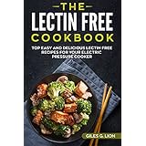 The Lectin Free Cookbook: Top Easy and Delicious Lectin Free Recipes for your Electric Pressure Cooker (Lose Weight, Prevent Disease and Live Lectin-Free)
