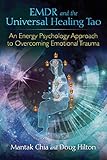 EMDR and the Universal Healing Tao: An Energy Psychology Approach to Overcoming Emotional Trauma